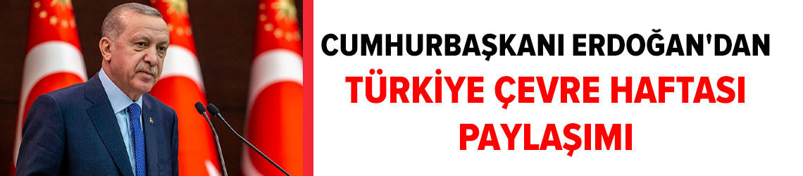 Cumhurbaşkanı Erdoğan'dan Türkiye Çevre Haftası paylaşımı
