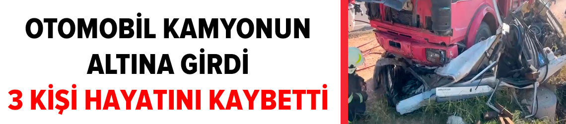 Şanlıurfa'da otomobil kamyonun altına girdi: 3 kişi hayatını kaybetti