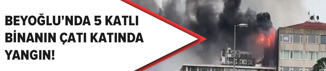 Beyoğlu'nda 5 katlı binanın çatı katında yangın