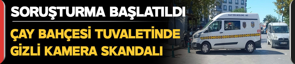 Manisa'da çay bahçesi tuvaletinde gizli kamera skandalı: Soruşturma başlatıldı