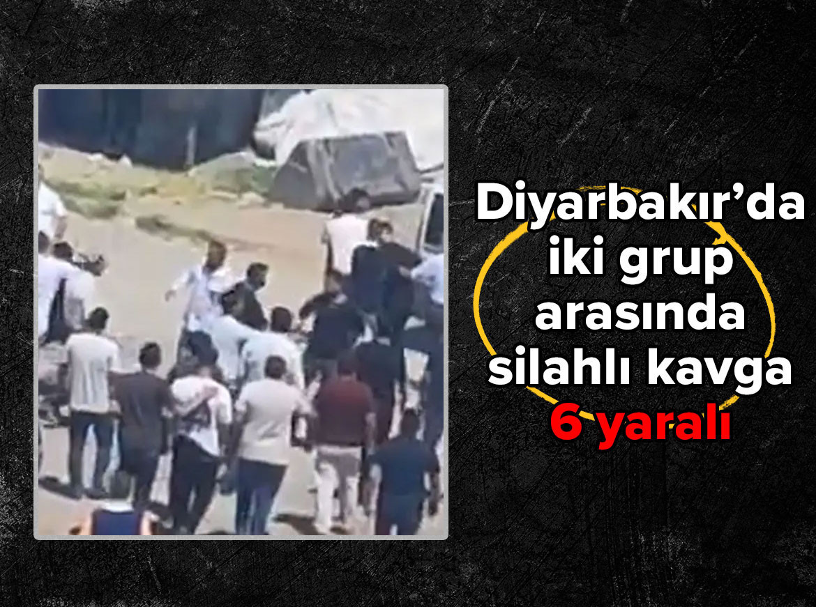 Diyarbakır’da iki grup arasında silahlı kavga: 6 yaralı