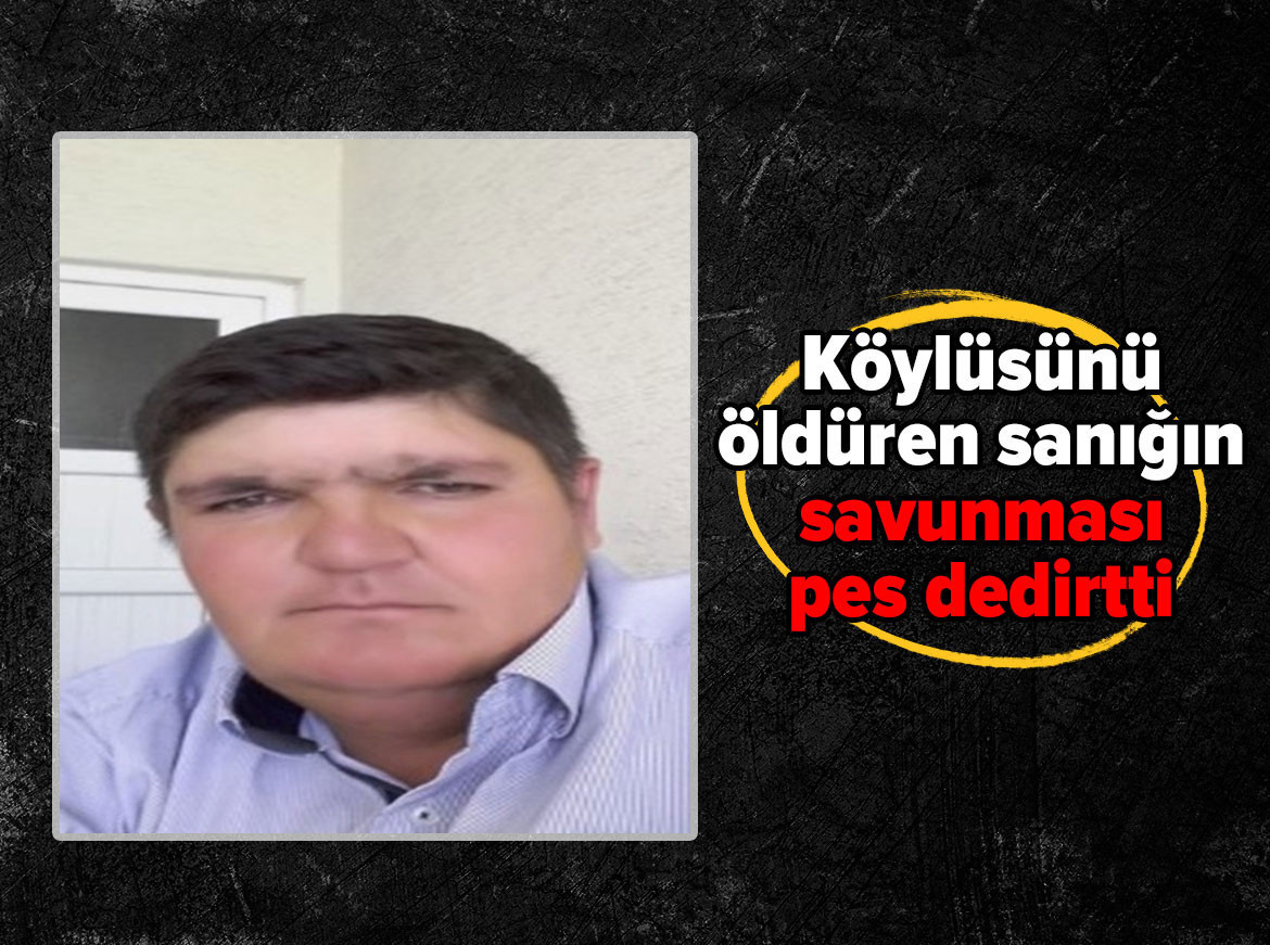 Eskişehir'de köylüsünü öldüren sanığın savunması pes dedirtti