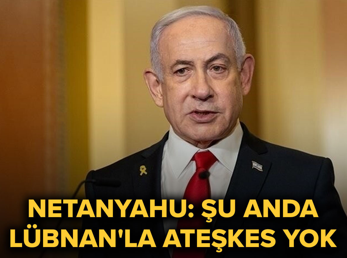 Netanyahu: Şu anda Lübnan'la ateşkes yok
