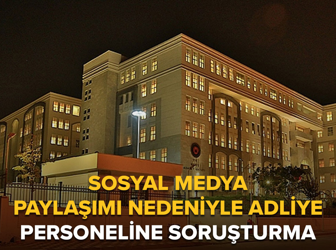 Sosyal medya paylaşımı nedeniyle adliye personeline soruşturma