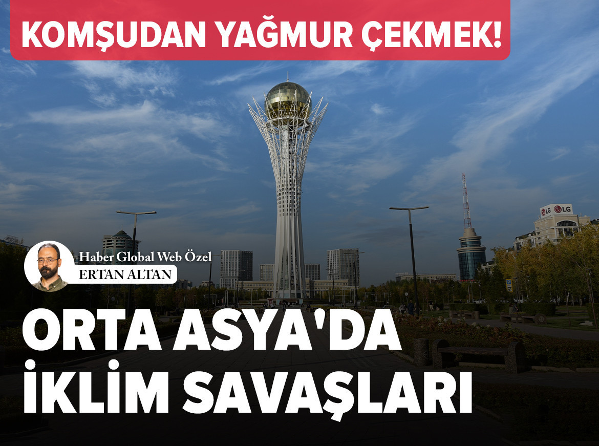 Komşudan yağmur çekmek! Orta Asya'da iklim savaşları