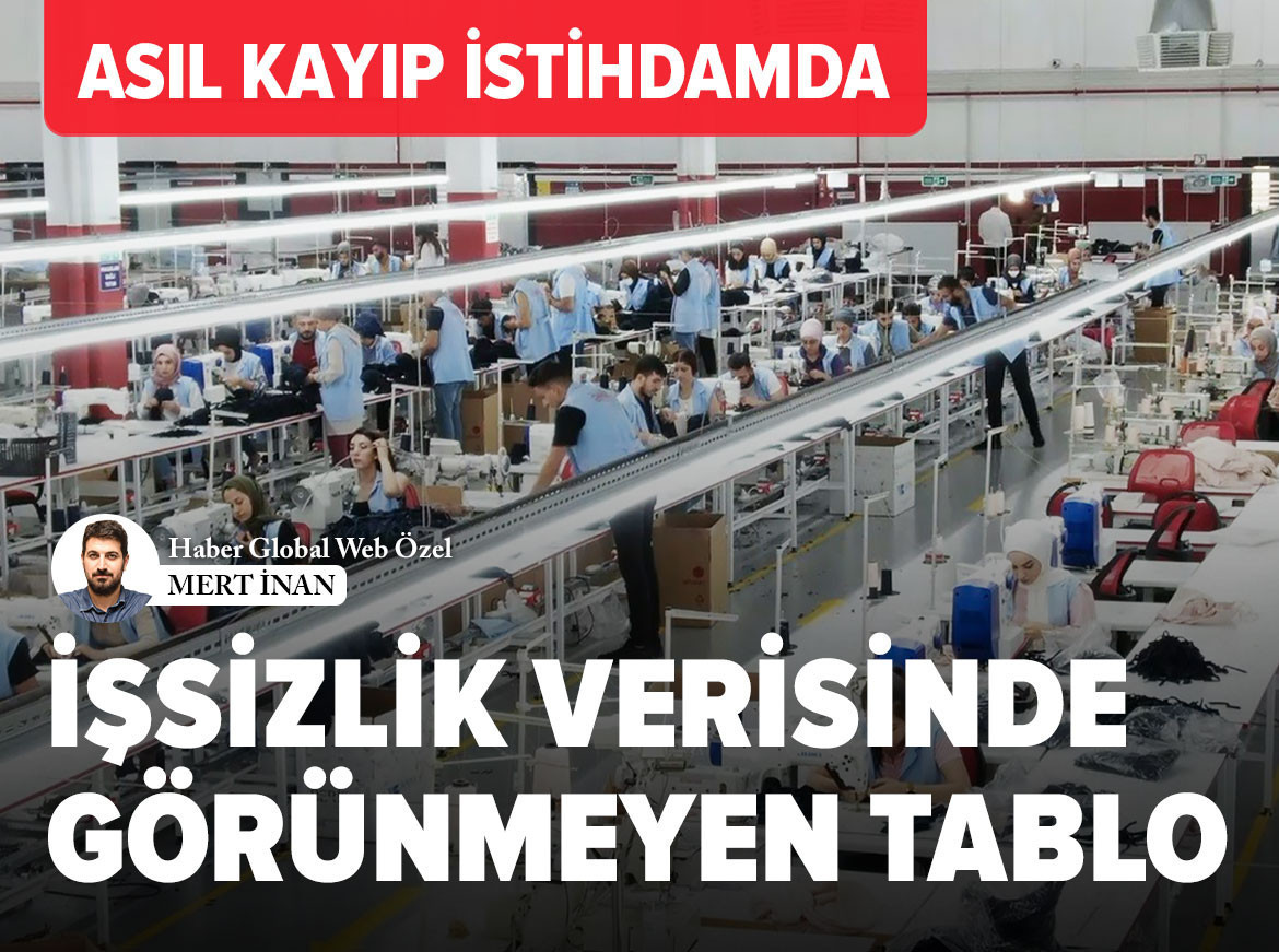 Asıl kayıp istihdamda, işsizlik verisinde görünmeyen tablo