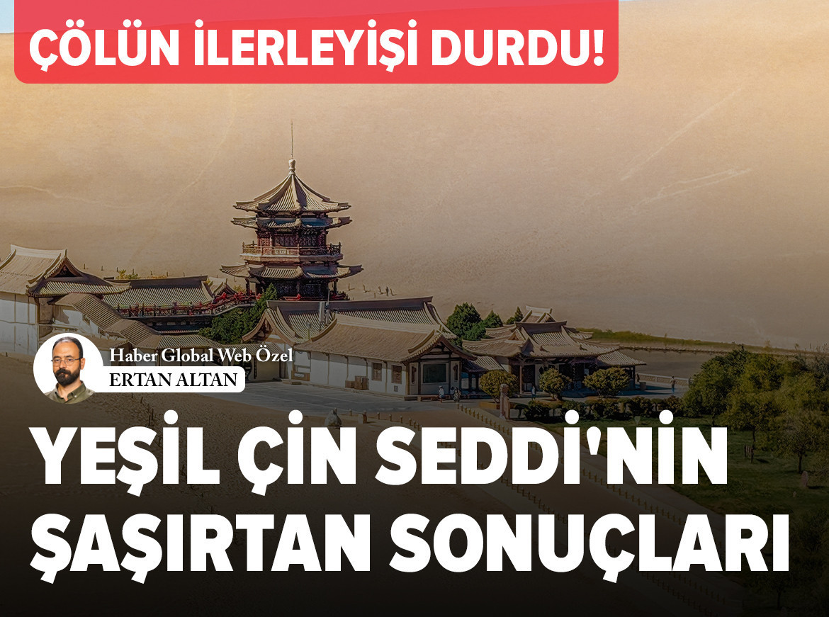 Çölün ilerleyişi durdu! Yeşil Çin Seddi'nin şaşırtan sonuçları