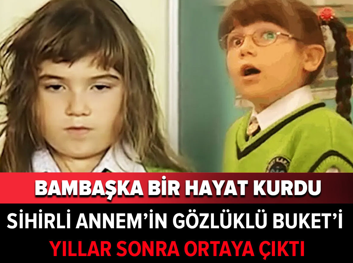 Sihirli Annem’in gözlüklü Buket’i yıllar sonra ortaya çıktı