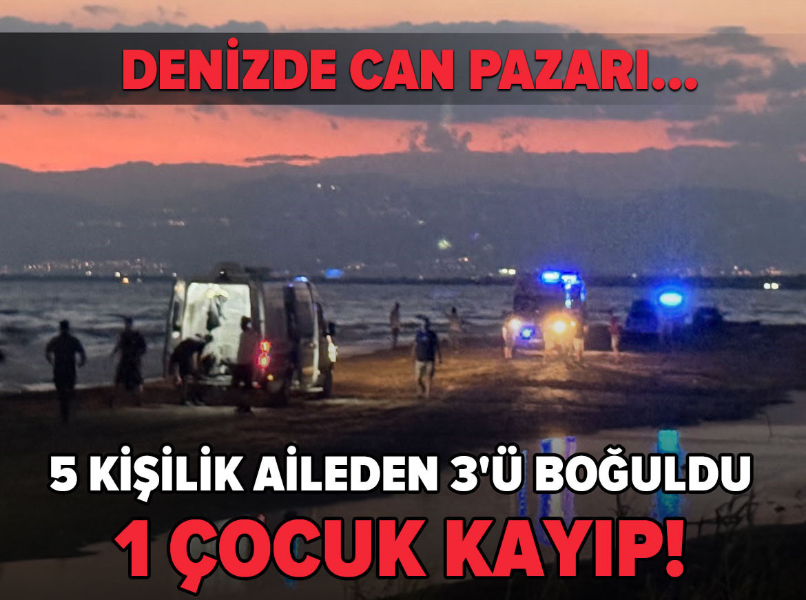 Denizde can pazarı... 5 kişilik aileden 3'ü boğuldu, 1 çocuk kayıp!