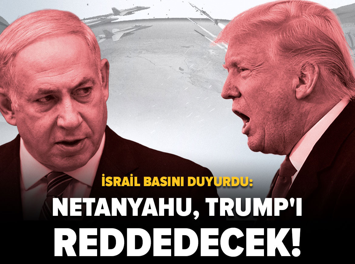 İsrail basını duyurdu: Netanyahu, Trump'ı reddedecek!