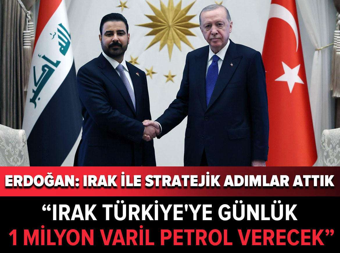 Cumhurbaşkanı Erdoğan: Irak Türkiye'ye günlük 1 milyon varil petrol verecek