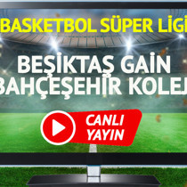 CANLI YAYIN | Beşiktaş GAİN Bahçeşehir Koleji Maçı
